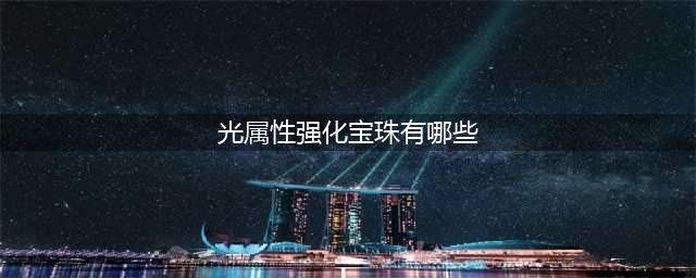 《dnf》武器属强宝珠有哪些 武器属强宝珠一览(光属性强化宝珠有哪些)
