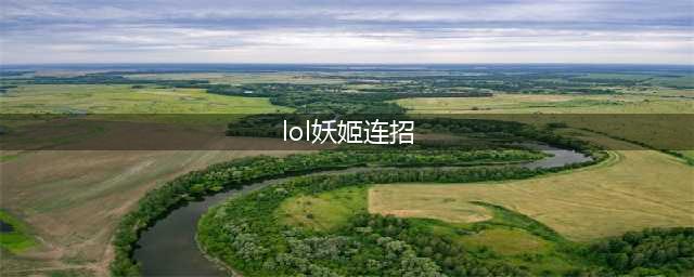 《lol》妖姬连招是什么 2023妖姬连招技巧