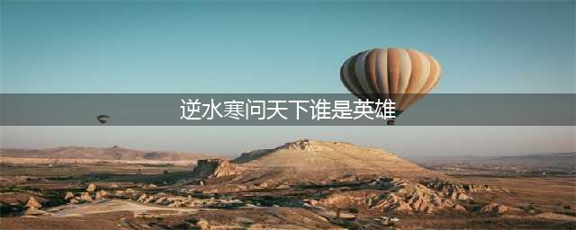 逆水寒问天下谁是英雄奇遇攻略