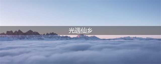光遇破晓季云野的仙乡在哪