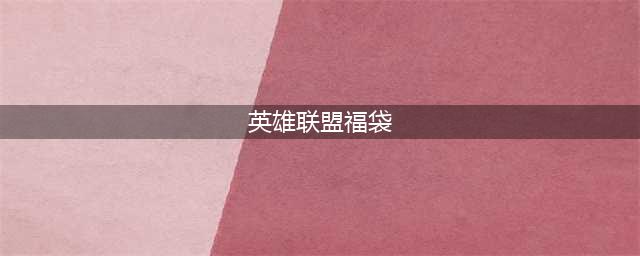 英雄联盟手游福袋在哪里抢 2023年抢福袋入口位置介绍