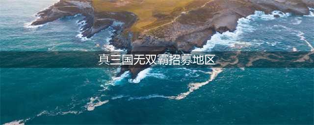 真三国无双霸招募地区一览表