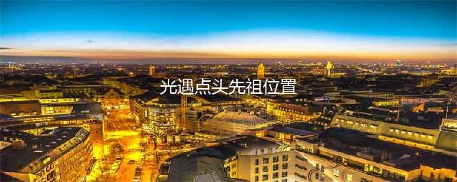 光遇点头先祖位置分享 点头复刻先祖在哪