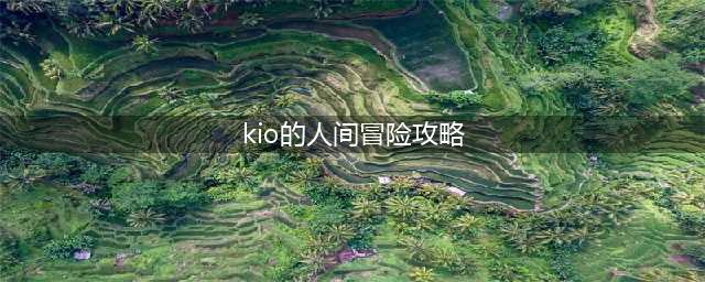 Kio的人间冒险最终BOSS怎么打 Kio的人间冒险最终BOSS打法解析攻略