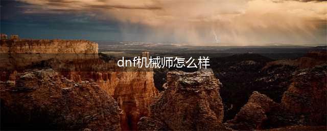 dnf手游韩服机械师强度解析及玩法分享