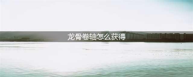 《恶魔之魂》碎龙骨怎么获得 碎龙骨获得方法介绍