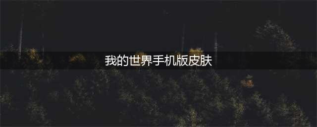 我的世界手机版怎么换皮肤 手机版换皮肤方法
