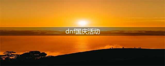 《DNF》2022年国庆节献给冒险家的倾心好礼活动