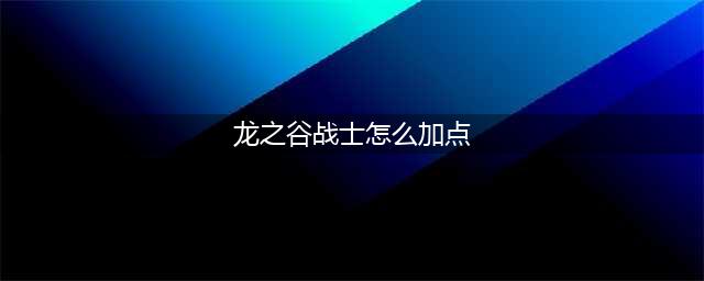 龙之谷世界战士怎么加点 战士技能加点攻略