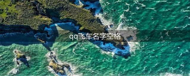 QQ飞车手游空白名字怎么打 QQ飞车空格符号打法方法