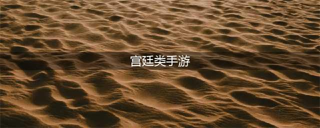 宫斗手游排行榜合集 热门宫斗游戏下载排行榜2022(宫廷类手游)