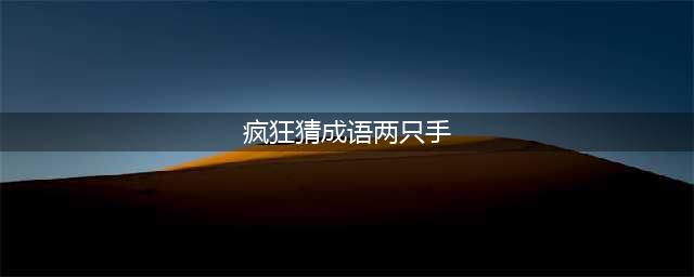 《疯狂猜成语》世代两字上各有两只手打是什么成语答案介绍(疯狂猜成语两只手)