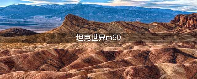 《坦克世界》M60怎么样 M60坦克性能强度测评