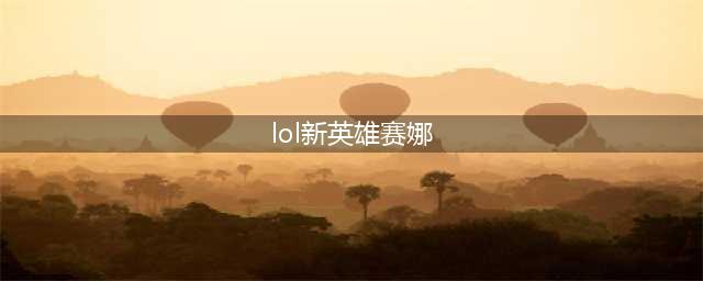 《lol》新英雄赛娜属性介绍 玩法及技能打法全解