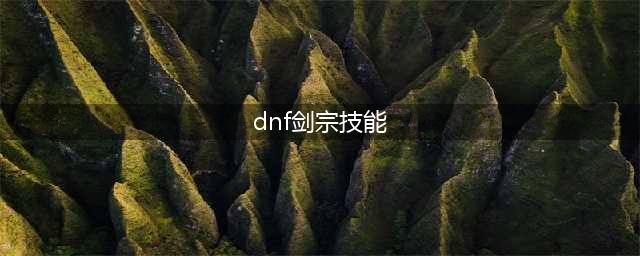 《DNF》2020剑宗技能怎么加点 2020剑宗技能加点推荐(dnf剑宗技能)