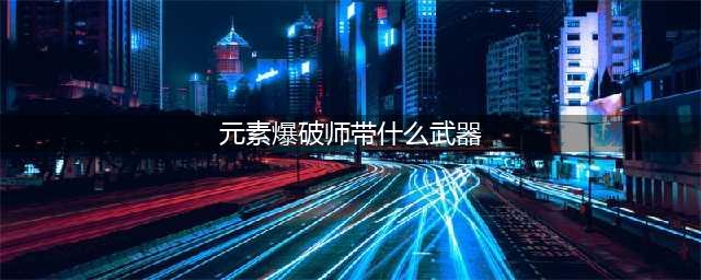 DNF110级机械战神元素爆破师毕业装备推荐(元素爆破师带什么武器)