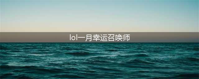 《LOL》幸运召唤师2021年1月地址 幸运召唤师2021年1月上线时间(lol一月幸运召唤师)