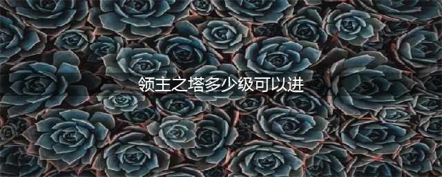 进化之地2领主之塔模式解锁方法介绍(领主之塔多少级可以进)