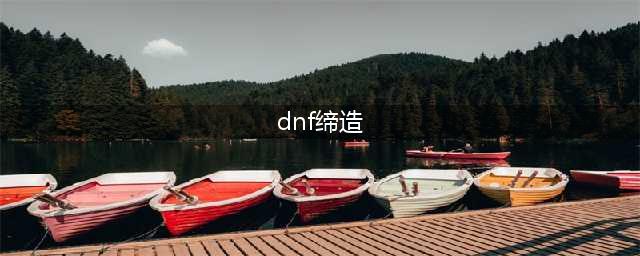 《dnf》缔造装备如何搭配？缔造110级毕业装备介绍(dnf缔造)