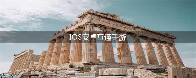 安卓ios数据互通手游有哪些推荐2022 安卓ios数据互通手游分享(IOS安卓互通手游)