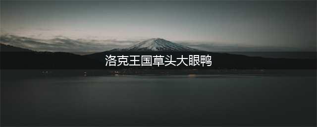 洛克王国草头大眼鸭怎么获得 草头大眼鸭获取方法