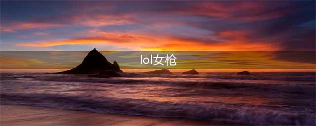 英雄联盟11.22女枪暴力出装推荐 女枪玩法攻略合集(lol女枪)