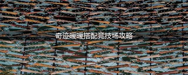 奇迹暖暖竞技场高分搭配攻略2022