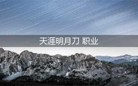 《天涯明月刀》职业推荐2022 天刀哪些职业比较强(天涯明月刀 职业)
