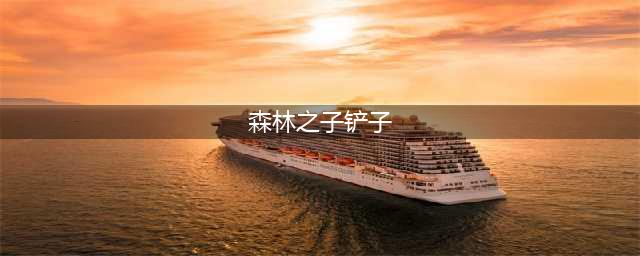 森林之子铲子在哪获得 森林之子铲子怎么获得