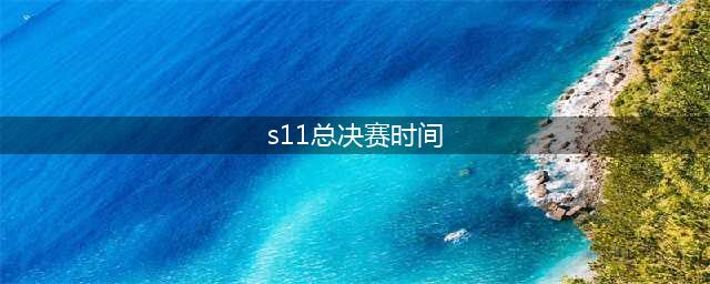 英雄联盟S11总决赛什么时候开始 S11总决赛比赛时间(s11总决赛时间)