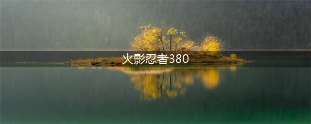 《火影忍者ol》新忍考380关怎么打 380关通关攻略(火影忍者380)