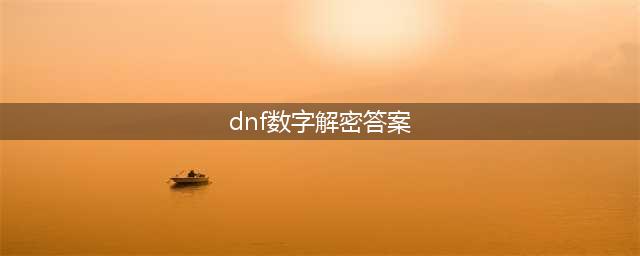 《DNF》数字解密活动答案是什么 数字解密答案分享(dnf数字解密答案)