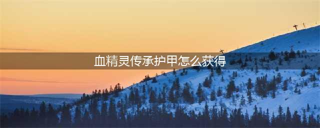 《魔兽世界》8.1血精灵传承护甲怎么获得 血精灵传承护甲获得方法