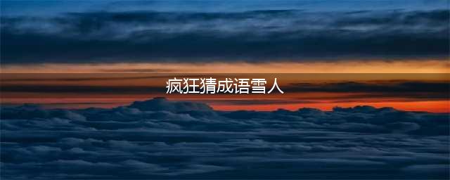 《疯狂猜成语》一个雪人的成语图片答案(疯狂猜成语雪人)