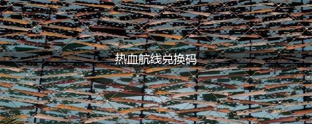 航海王热血航线2023端午节兑换码详情