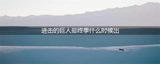 《进击的巨人》第四季下半部分播出时间 第四季下半部几时出(进击的巨人最终季什么时候出)
