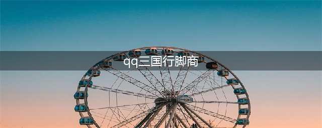 《qq三国》行脚跑法图解(qq三国行脚商)