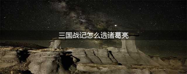 《三国战纪群雄逐鹿》诸葛亮怎么选 诸葛亮选取方法介绍(三国战记怎么选诸葛亮)