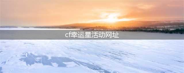 CF专属幸运星活动地址 CF专属幸运星活动(cf幸运星活动网址)