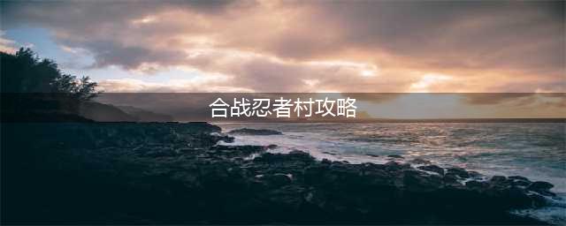 《合战忍者村物语》BOSS快速打法攻略(合战忍者村攻略)
