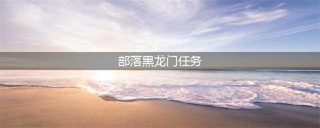《魔兽世界怀旧服》部落黑龙门任务哪里接 部落黑龙门任务接取方法(部落黑龙门任务)