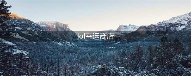 《英雄联盟》幸运商店lol活动地址2022 幸运商店入口分享(lol幸运商店)