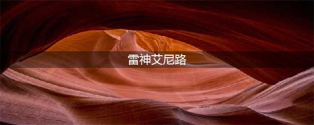 《航海王燃烧意志》雷神艾尼路强度与培养图文教程 雷神值不值得养