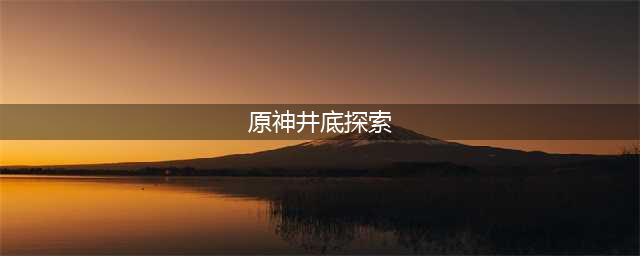 原神在井底探索屏障怎么开启 在井底探索屏障开启方法