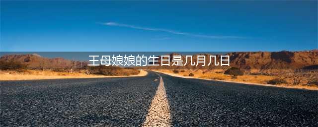 民间传说王母娘娘的诞辰是农历几月几日