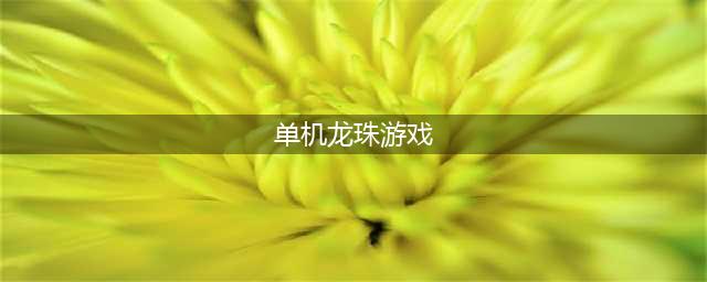 龙珠单机游戏有哪些 龙珠单机游戏前十合集2022(单机龙珠游戏)
