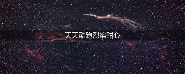 天天酷跑烈焰甜心属性详解 天天酷跑烈焰甜心怎么得?