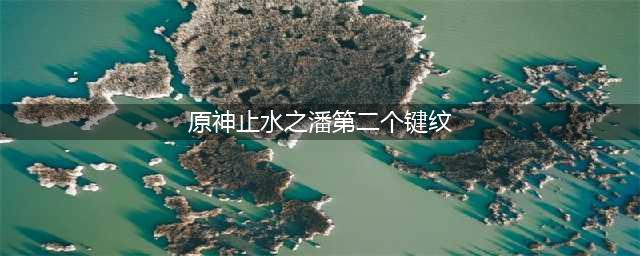 原神止水之潘第二个键纹在哪 止水之潘任务攻略
