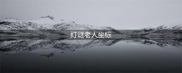 梦幻西游灯谜老人在哪 梦幻西游2022灯谜老人坐标(灯谜老人坐标)