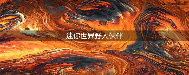 《迷你世界》野人伙伴如何获取 野人伙伴怎么获得(迷你世界野人伙伴)